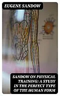 E-Book (epub) Sandow on physical training: a study in the perfect type of the human form von Eugene Sandow