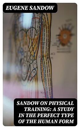 E-Book (epub) Sandow on physical training: a study in the perfect type of the human form von Eugene Sandow