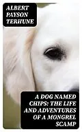 E-Book (epub) A Dog Named Chips: The Life and Adventures of a Mongrel Scamp von Albert Payson Terhune