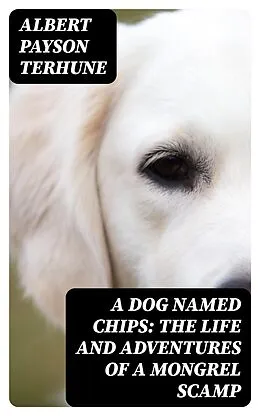 E-Book (epub) A Dog Named Chips: The Life and Adventures of a Mongrel Scamp von Albert Payson Terhune