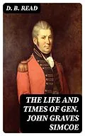 E-Book (epub) The Life and Times of Gen. John Graves Simcoe von D. B. Read
