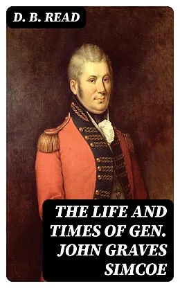 E-Book (epub) The Life and Times of Gen. John Graves Simcoe von D. B. Read
