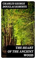 E-Book (epub) The Heart of the Ancient Wood von Charles George Douglas Roberts