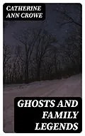 E-Book (epub) Ghosts and Family Legends von Catherine Ann Crowe