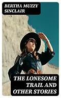 E-Book (epub) The Lonesome Trail and Other Stories von Bertha Muzzy Sinclair