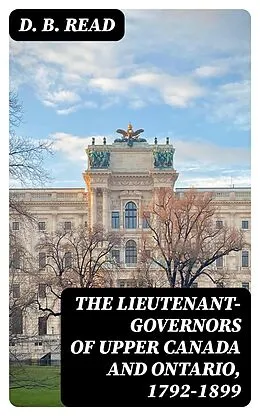 E-Book (epub) The Lieutenant-Governors of Upper Canada and Ontario, 1792-1899 von D. B. Read