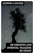 E-Book (epub) Of Ghostes and Spirites, Walking by Night von Ludwig Lavater