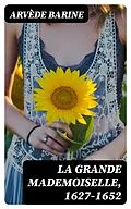 E-Book (epub) La Grande Mademoiselle, 1627-1652 von Arvède Barine