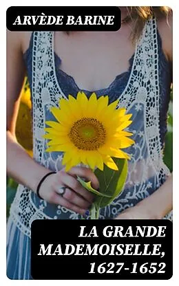 E-Book (epub) La Grande Mademoiselle, 1627-1652 von Arvède Barine