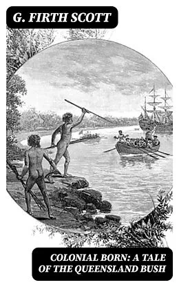E-Book (epub) Colonial Born: A Tale of the Queensland bush von G. Firth Scott