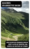E-Book (epub) Household stories from the Land of Hofer; or, Popular Myths of Tirol von Rachel Harriette Busk