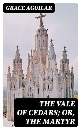 E-Book (epub) The Vale of Cedars; Or, The Martyr von Grace Aguilar