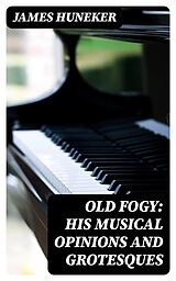 E-Book (epub) Old Fogy: His Musical Opinions and Grotesques von James Huneker