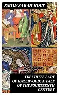 E-Book (epub) The White Lady of Hazelwood: A Tale of the Fourteenth Century von Emily Sarah Holt