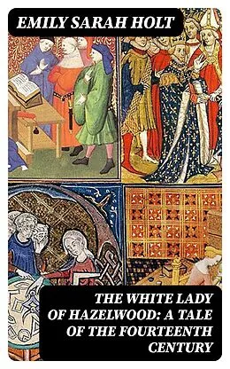E-Book (epub) The White Lady of Hazelwood: A Tale of the Fourteenth Century von Emily Sarah Holt