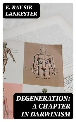 E-Book (epub) Degeneration: A Chapter in Darwinism von E. Ray Sir Lankester