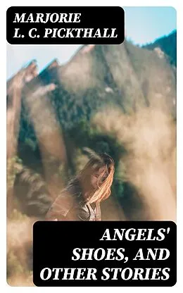 E-Book (epub) Angels' Shoes, and Other Stories von Marjorie L. C. Pickthall