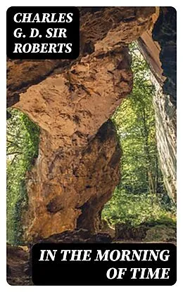 E-Book (epub) In the Morning of Time von Charles G. D. Sir Roberts