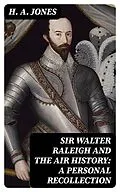 E-Book (epub) Sir Walter Raleigh and the Air History: A Personal Recollection von H. A. Jones