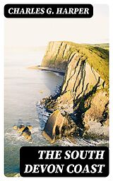 E-Book (epub) The South Devon Coast von Charles G. Harper