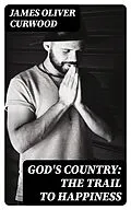 E-Book (epub) God's Country: The Trail to Happiness von James Oliver Curwood