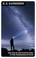 E-Book (epub) The Life of the Waiting Soul in the Intermediate State von R. E. Sanderson