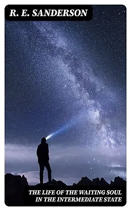 E-Book (epub) The Life of the Waiting Soul in the Intermediate State von R. E. Sanderson