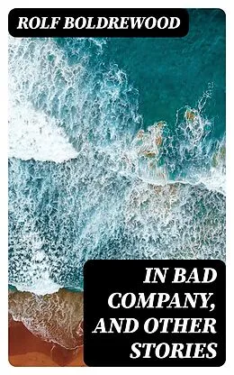 E-Book (epub) In Bad Company, and other stories von Rolf Boldrewood