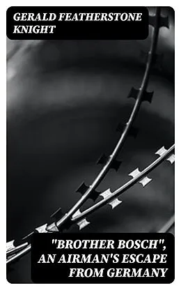E-Book (epub) 'Brother Bosch', an Airman's Escape from Germany von Gerald Featherstone Knight