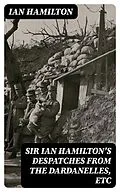 E-Book (epub) Sir Ian Hamilton's Despatches from the Dardanelles, etc von Ian Hamilton