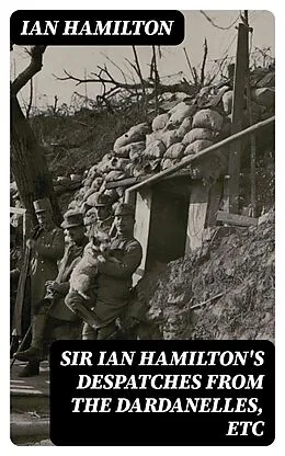 E-Book (epub) Sir Ian Hamilton's Despatches from the Dardanelles, etc von Ian Hamilton