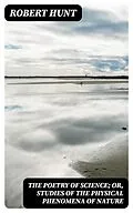 E-Book (epub) The Poetry of Science; or, Studies of the Physical Phenomena of Nature von Robert Hunt