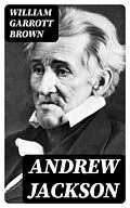 E-Book (epub) Andrew Jackson von William Garrott Brown