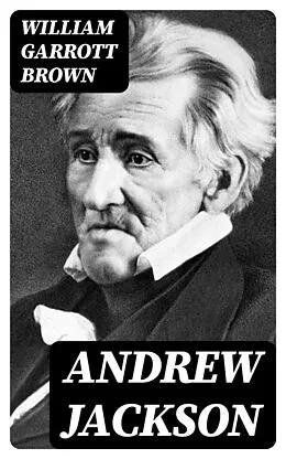 E-Book (epub) Andrew Jackson von William Garrott Brown