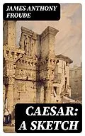 E-Book (epub) Caesar: A Sketch von James Anthony Froude