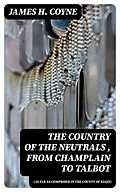 E-Book (epub) The Country of the Neutrals (As Far As Comprised in the County of Elgin), From Champlain to Talbot von James H. Coyne