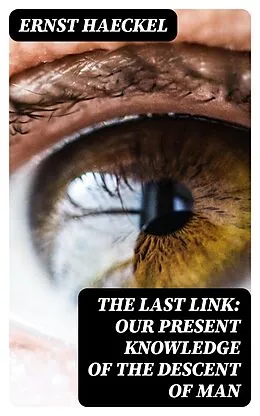 E-Book (epub) The Last Link: Our Present Knowledge of the Descent of Man von Ernst Haeckel