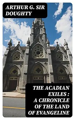 E-Book (epub) The Acadian Exiles : a Chronicle of the Land of Evangeline von Arthur G. Sir Doughty