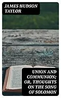E-Book (epub) Union and Communion; or, Thoughts on the Song of Solomon von James Hudson Taylor