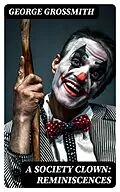 E-Book (epub) A Society Clown: Reminiscences von George Grossmith
