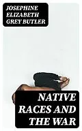 E-Book (epub) Native Races and the War von Josephine Elizabeth Grey Butler