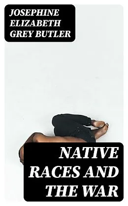 E-Book (epub) Native Races and the War von Josephine Elizabeth Grey Butler