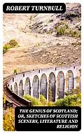 E-Book (epub) The Genius of Scotland; or, Sketches of Scottish Scenery, Literature and Religion von Robert Turnbull