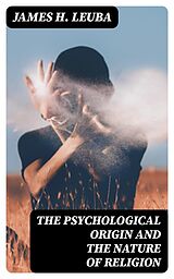 E-Book (epub) The Psychological Origin and the Nature of Religion von James H. Leuba