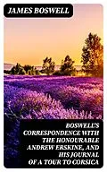 E-Book (epub) Boswell's Correspondence with the Honourable Andrew Erskine, and His Journal of a Tour to Corsica von James Boswell