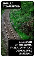 E-Book (epub) The Story of the Rome, Watertown, and Ogdensburg Railroad von Edward Hungerford