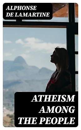 E-Book (epub) Atheism Among the People von Alphonse de Lamartine