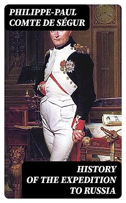 E-Book (epub) History of the Expedition to Russia von Philippe-Paul comte de Ségur