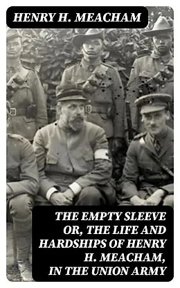 E-Book (epub) The Empty Sleeve or, The Life and Hardships of Henry H. Meacham, in the Union Army von Henry H. Meacham