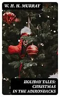E-Book (epub) Holiday Tales: Christmas in the Adirondacks von W. H. H. Murray
